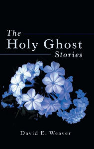 Title: The Holy Ghost Stories, Author: David E. Weaver