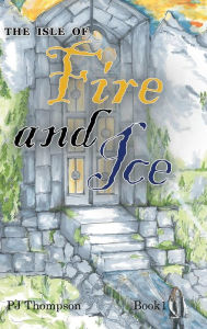 Title: The Isle of Fire and Ice: Book 1, Author: PJ Thompson