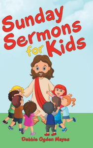 Title: Sunday Sermons for Kids, Author: Debbie Ogden Mayes