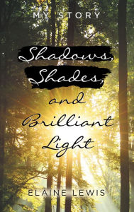 Title: Shadows, Shades, and Brilliant Light: My Story, Author: Elaine Lewis