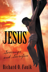 Title: Jesus: Sovereign and Sacrifice, Author: Richard O. Faulk