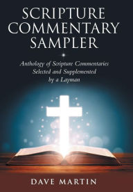 Title: Scripture Commentary Sampler: Anthology of Scripture Commentaries Selected and Supplemented by a Layman, Author: Dave Martin