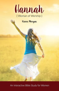 Title: Hannah Woman of Worship: An Interactive Bible Study for Women, Author: Karen Morgan