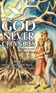Title: God Never Changes: In the Land of the Living, Author: Elaine M. Thorpe