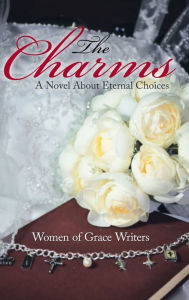 Title: The Charms: A Novel About Eternal Choices, Author: Women of Grace Writers