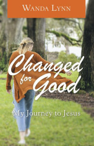 Title: Changed for Good: My Journey to Jesus, Author: Wanda Lynn
