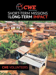 Title: Cwe Missions Short-Term Missions with Long-Term Impact, Author: CWE Volunteers