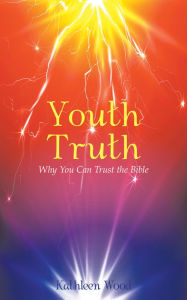 Title: Youth Truth: Why You Can Trust the Bible, Author: Kathleen Wood