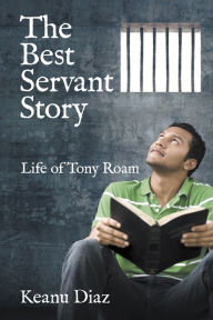 Title: The Best Servant Story: Life of Tony Roam, Author: Keanu Diaz