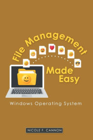 Title: File Management Made Easy: Windows Operating System, Author: Nicole F. Cannon