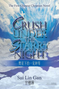Title: Crush Under the Starry Night: The First Chinese Christian Novel, Author: Sui Lin Gan