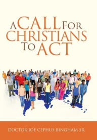 Title: A Call for Christians to Act, Author: Doctor Joe Cephus Bingham Sr.