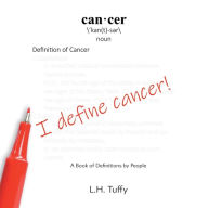 Title: I Define Cancer!: A Book of Definitions by People, Author: L.H. Tuffy