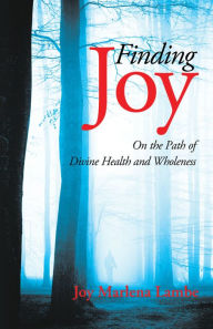 Title: Finding Joy: On the Path of Divine Health and Wholeness, Author: Joy Marlena Lambe