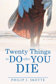 Title: Twenty Things to Do After You Die, Author: Philip J. Skotte