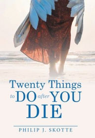 Title: Twenty Things to Do After You Die, Author: Philip J Skotte