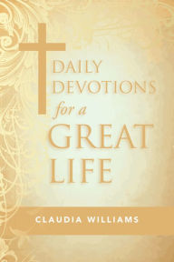 Title: Daily Devotions for a Great Life, Author: Claudia Williams