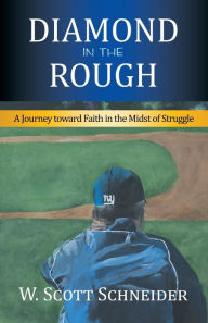 Title: Diamond in the Rough: A Journey Toward Faith in the Midst of Struggle, Author: W. Scott Schneider