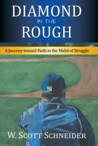 Title: Diamond in the Rough: A Journey Toward Faith in the Midst of Struggle, Author: W Scott Schneider