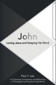 Title: John: Loving Jesus and Keeping His Word, Author: Paul Y Lee