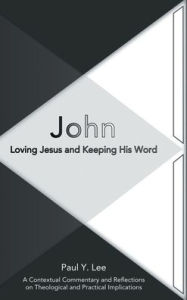 Title: John: Loving Jesus and Keeping His Word, Author: Paul Y Lee