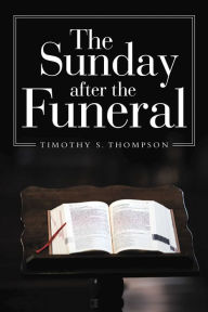 Title: The Sunday After the Funeral, Author: Timothy S. Thompson