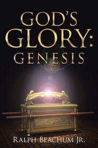 Title: God's Glory: Genesis, Author: Ralph Beachum Jr.