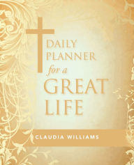 Title: Daily Planner for a Great Life, Author: Claudia Williams