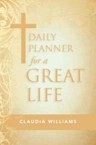 Title: Daily Planner for a Great Life, Author: Claudia Williams