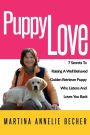 Puppy Love: 7 Secrets To Raising A Well Behaved Golden Retriever Puppy Who Listens And Loves You Back