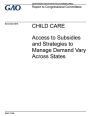 Child care, access to subsidies and strategies to manage demands vary across states: report to congressional committees.