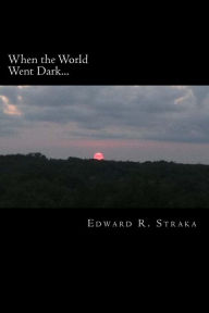 Title: When the World Went Dark..., Author: Edward R Straka