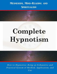 Complete Hypnotism: Mesmerism, Mind-Reading and Spiritualism