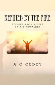 Title: Refined by the Fire: Stories from the Life of a Fire Walker, Author: Ann C Cuddy