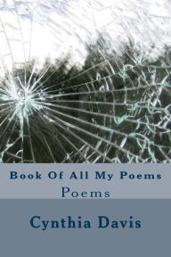 Title: Book Of All My Poems: Poems, Author: Cynthia Davis