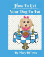 How To Get Your Dog To Eat: A Pet Parent's Guide to Picky Eating