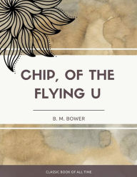 Title: Chip Of The Flying U, Author: B. M. Bower