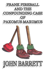 Title: Frank Fireball and the Confounding Case of Paxomus Maxomus., Author: John Barrett