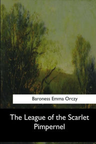 Title: The League of the Scarlet Pimpernel, Author: Baroness Emma Orczy