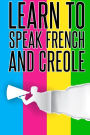 Learn To speak french And Creole: French, Creole, Foreign Language