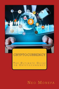 Title: Cryptocurrency: The Ultimate Guide on Cryptocurrency, Author: Neo Monefa