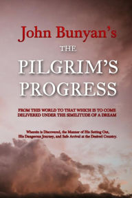 Title: The Pilgrim's Progress: From this World to that which is to Come Delivered Under the Similitude of a Dream, Author: John Bunyan
