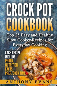 Title: Crock Pot Cookbook Top 25 Easy and Healthy Slow Cooker Recipes for Everyday Co, Author: Anthony Evans