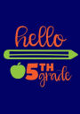 Hello Fifth Grade: Back to School Notebook or Journal for Kids: Perfect Gift or School Memory Book/Keepsake Record or Planner