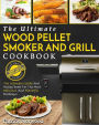 Wood Pellet Smoker And Grill Cookbook: The Ultimate Wood Pellet Smoker And Grill Cookbook - The Ultimate Guide and Recipe Book For The Most Delicious And Flavorful Barbeque