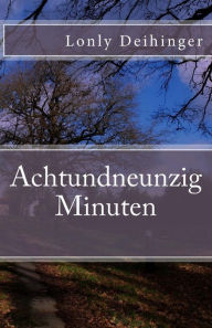 Title: Achtundneunzig Minuten, Author: Lonly Deihinger