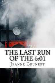 Title: The Last Run of the 6: 01, Author: Jeanne Grunert