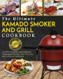 Kamado Smoker And Grill Cookbook: The Ultimate Kamado Smoker And Grill Cookbook - Innovative Recipes And Foolproof Techniques For The Most Flavorful And Delicious Barbecue