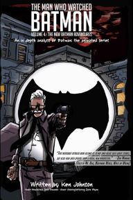 Title: The Man Who Watched Batman Vol. 4: An in depth analysis of Batman: The animated series, Author: Ken Johnson