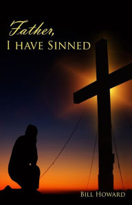 Title: Father, I Have Sinned, Author: Bill Howard